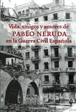 24060-VIDA AMIGOS Y AMORES DE PABLO NERUDA EN LA GUERRA CIVIL ESPAÑOLA