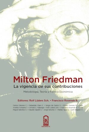 14483-MILTON FRIEDMAN / LA VIGENCIA DE SUS CONTRIBUCIONES