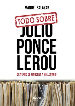 20205-TODO SOBRE JULIO PONCE LEROU DE YERNO DE PINOCHET A MILLONARIO