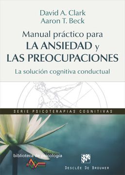 36078-MANUAL PRACTICO PARA LA ANSIEDAD Y LAS PREOCUPACIONES. LA SOLUCION COGNITIVA CONDUCTUAL