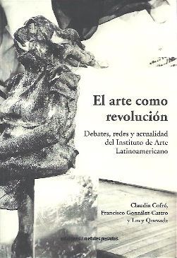 42879-EL ARTE COMO REVOLUCION / DEBATES, REDES Y ACTUALIDAD DEL INSTITUTO DE ARTE LATINOAMERICANO
