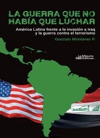 43713-LA GUERRA QUE NO HABIA QUE LUCHAR. AMERICA LATINA FRENTE A LA INVASION A IRAQ Y LA GUERRA CONTRA EL TERRORISMO
