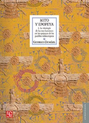 45500-MITO Y EPOPEYA 1: LA IDEOLOGIA DE LAS TRES FUNCIONES EN LAS EPOPEYAS DE LOS PUEBLOS INDOEUROPEOS