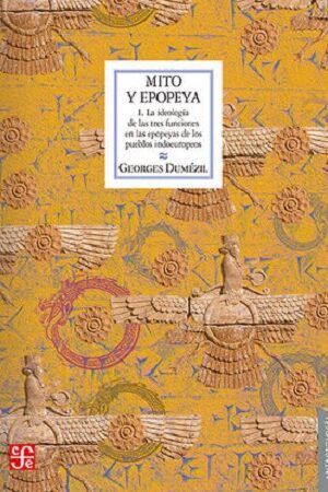 45500-MITO Y EPOPEYA 1: LA IDEOLOGIA DE LAS TRES FUNCIONES EN LAS EPOPEYAS DE LOS PUEBLOS INDOEUROPEOS