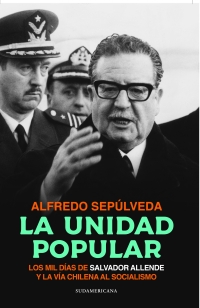 6225-LA UNIDAD POPULAR : LOS MIL DIAS DE SALVADOR ALLENDE Y LA VIA CHILENA AL SOCIALISMO