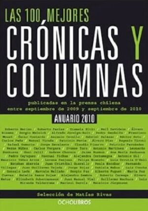 48608-LAS 100 MEJORES CRONICAS Y COLUMNAS : PUBLICADAS EN LA PRESA CHILENA ENTRE SEPTIEMBRE DE 2009 Y SEPTIEMBRE DE 2010