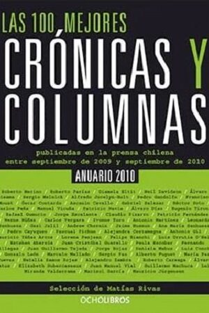48608-LAS 100 MEJORES CRONICAS Y COLUMNAS : PUBLICADAS EN LA PRESA CHILENA ENTRE SEPTIEMBRE DE 2009 Y SEPTIEMBRE DE 2010