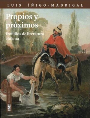 49990-PROPIOS Y PROXIMOS : ESTUDIOS DE LITERATURA CHILENA