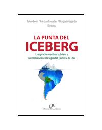 8112-LA PUNTA DEL ICEBERG : LA ASPIRACION MARITIMA BOLIVIANA Y SUS IMPLICANCIAS EN LA SEGURIDAD Y DEFENSA DE CHILE