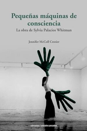 50695-PEQUEÑAS MAQUINAS DE CONSCIENCIA : LA OBRA DE SYLVIA PALACIOS WHITMAN