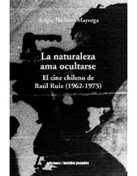 8645-LA NATURALEZA AMA OCULTARSE : EL CINE CHILENO DE RAUL RUIZ 1962-1975