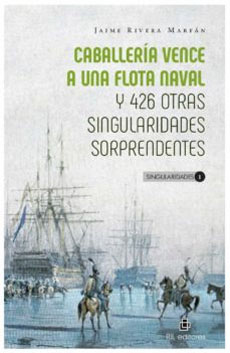 16812-CABALLERIA VENCE A UNA FLOTA NAVAL Y 426 OTRAS SINGULARIDADES SORPRENDENTES