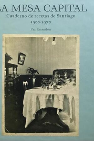 31941-LA MESA CAPITAL : CUADERNO DE RECETAS DE SANTIAGO 1900 - 1970
