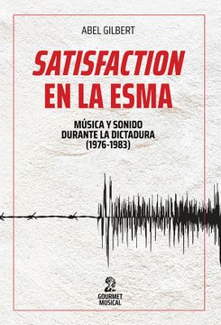 31920-SATISFACTION EN LA ESMA / MUSICA Y SONIDO DURANTE LA DICTADURA 1976-1983