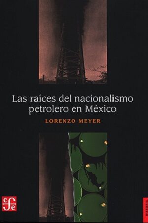 46224-LAS RAICES DEL NACIONALISMO PETROLERO EN MEXICO
