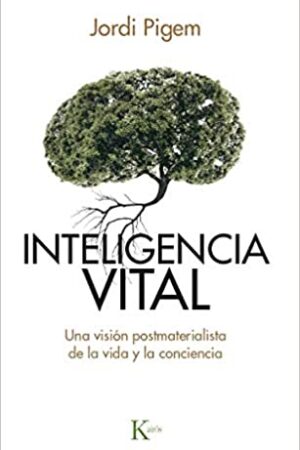 36801-INTELIGENCIA VITAL: UNA VISION POSTMATERIALISTA DE LA VIDA Y LA CONCIENCIA