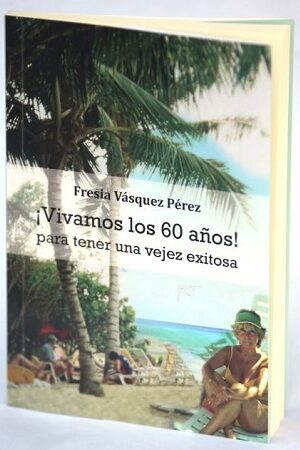 52462-VIVAMOS LOS 60 AÑOS! : PARA TENER UNA VEJEZ EXITOSA