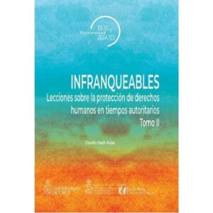 54113-INFRANQUEABLES II : LECCIONES SOBRE LA PROTECCION DE DERECHOS HUMANOS EN TIEMPOS AUTORITARIOS TOMO 2