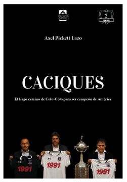 23205-CACIQUES : EL LARGO CAMINO DE COLO COLO PARA SER CAMPEON DE AMERICA