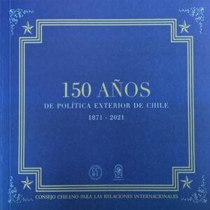 30453-150 AÑOS DE POLITICA EXTERIOR DE CHILE 1871-2021