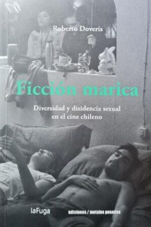 58675-FICCION MARICA : DIVERSIDAD Y DISIDENCIA SEXUAL EN EL CINE CHILENO