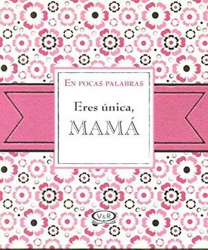 19454-ERES UNICA MAMA / EN POCAS PALABRAS