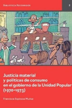 54737-JUSTICIA MATERIAL Y POLITICAS DE CONSUMO EN EL GOBIERNO DE LA UNIDAD POPULAR (1970-1973)