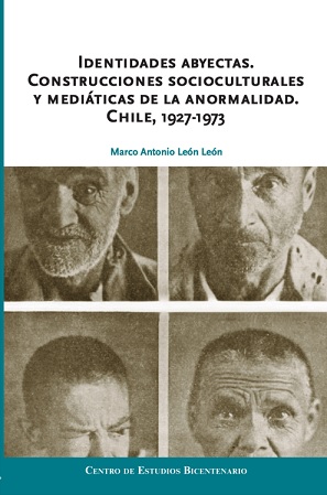 60416-IDENTIDADES ABYECTAS. CONSTRUCCIONES SOCIOCULTURALES Y MEDIATICAS DE LA ANORMALIDAD. CHILE 1927-1973
