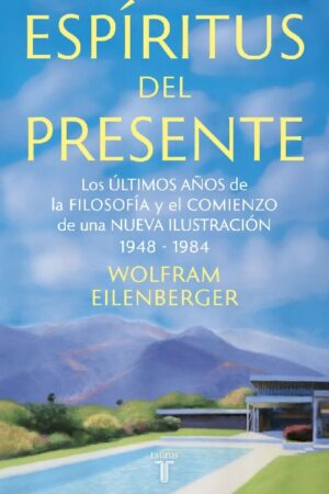 61921-ESPIRITUS DEL PRESENTE : LOS ULTIMOS AÑOS DE LA FILOSOFIA Y EL COMIENZO DE UNA NUEVA ILUSTRACION 1948-1984